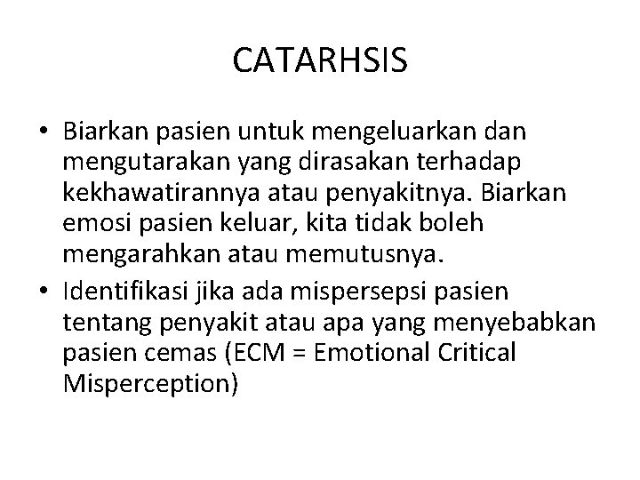 CATARHSIS • Biarkan pasien untuk mengeluarkan dan mengutarakan yang dirasakan terhadap kekhawatirannya atau penyakitnya.