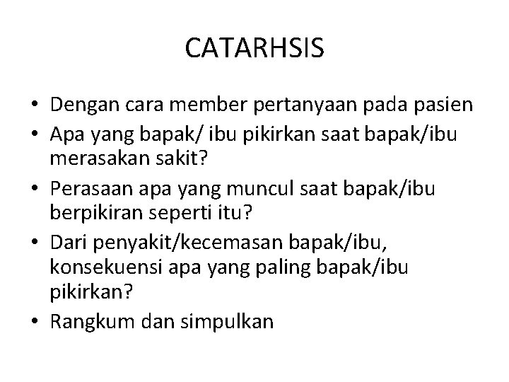 CATARHSIS • Dengan cara member pertanyaan pada pasien • Apa yang bapak/ ibu pikirkan
