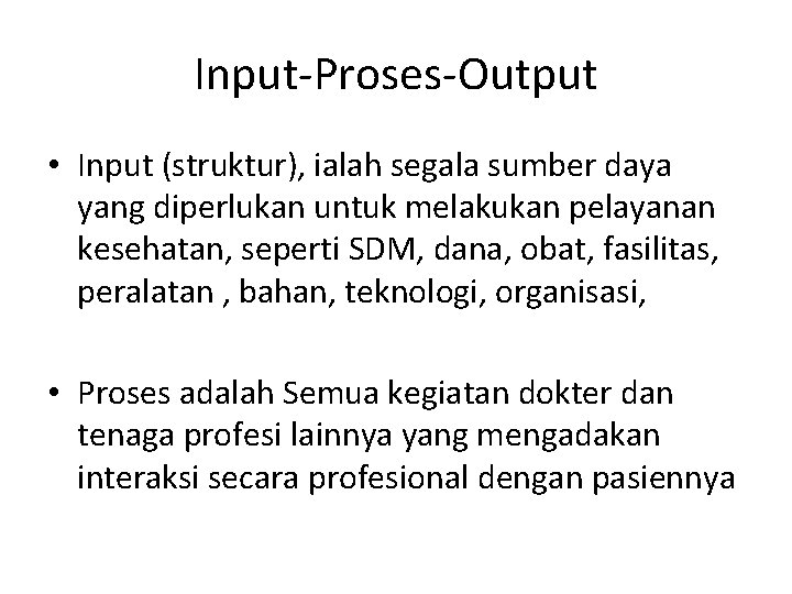 Input-Proses-Output • Input (struktur), ialah segala sumber daya yang diperlukan untuk melakukan pelayanan kesehatan,