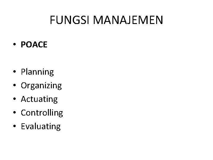 FUNGSI MANAJEMEN • POACE • • • Planning Organizing Actuating Controlling Evaluating 
