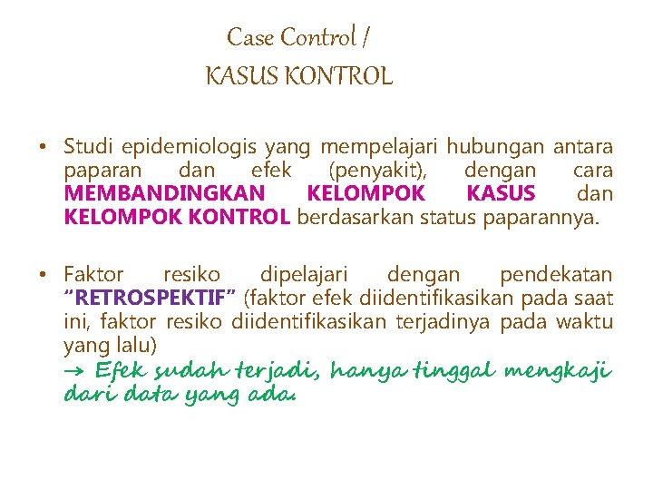 Case Control / KASUS KONTROL • Studi epidemiologis yang mempelajari hubungan antara paparan dan