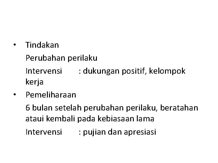  • Tindakan Perubahan perilaku Intervensi : dukungan positif, kelompok kerja • Pemeliharaan 6