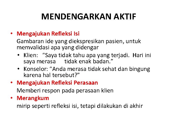 MENDENGARKAN AKTIF • Mengajukan Refleksi Isi Gambaran ide yang diekspresikan pasien, untuk memvalidasi apa