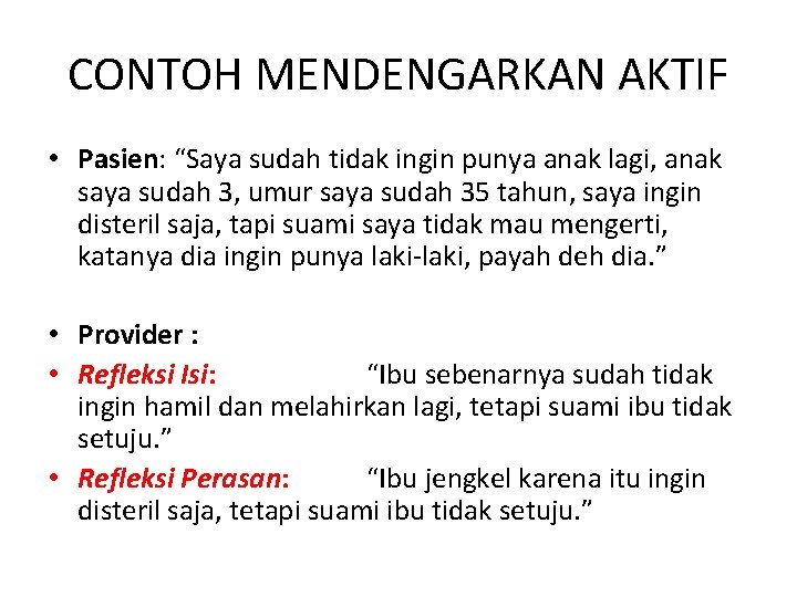 CONTOH MENDENGARKAN AKTIF • Pasien: “Saya sudah tidak ingin punya anak lagi, anak saya