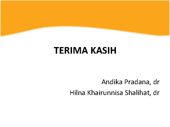 TERIMA KASIH Andika Pradana, dr Hilna Khairunnisa Shalihat, dr 
