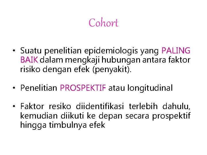 Cohort • Suatu penelitian epidemiologis yang PALING BAIK dalam mengkaji hubungan antara faktor risiko