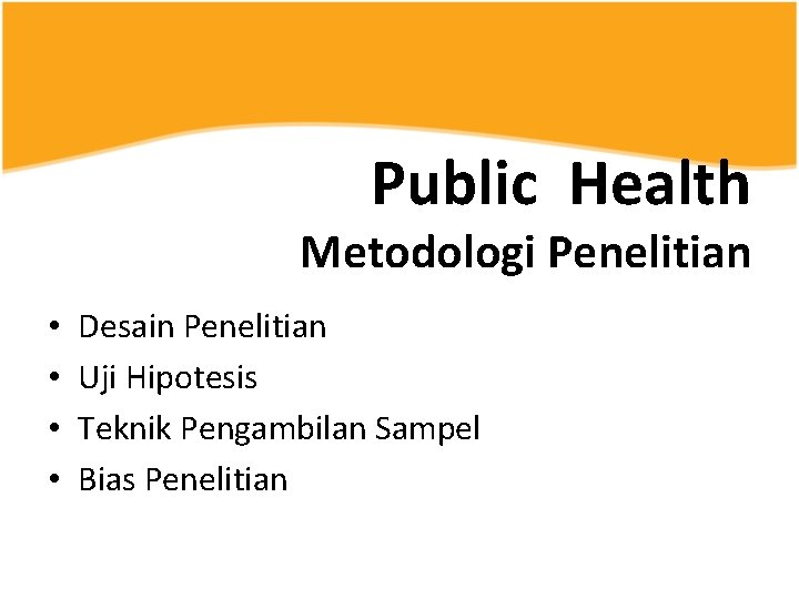 Public Health Metodologi Penelitian • • Desain Penelitian Uji Hipotesis Teknik Pengambilan Sampel Bias