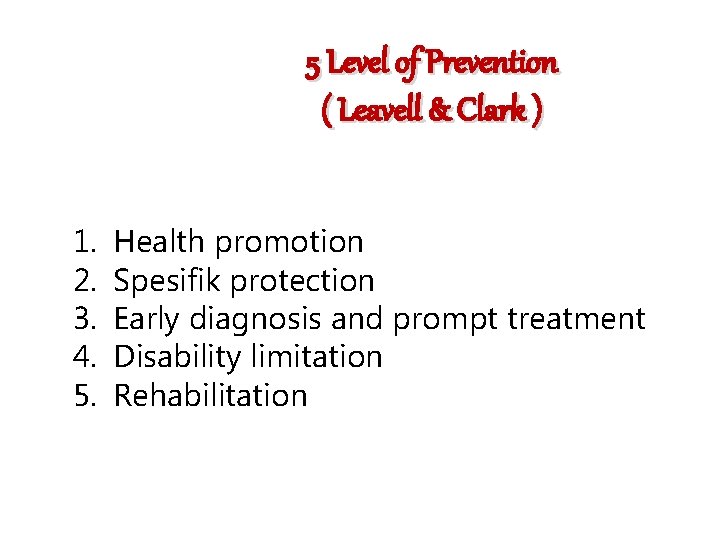 5 Level of Prevention ( Leavell & Clark ) 1. 2. 3. 4. 5.