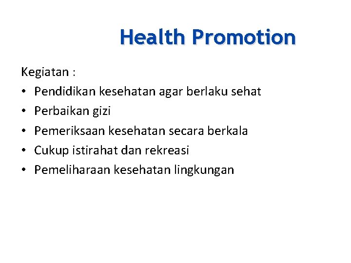 Health Promotion Kegiatan : • Pendidikan kesehatan agar berlaku sehat • Perbaikan gizi •