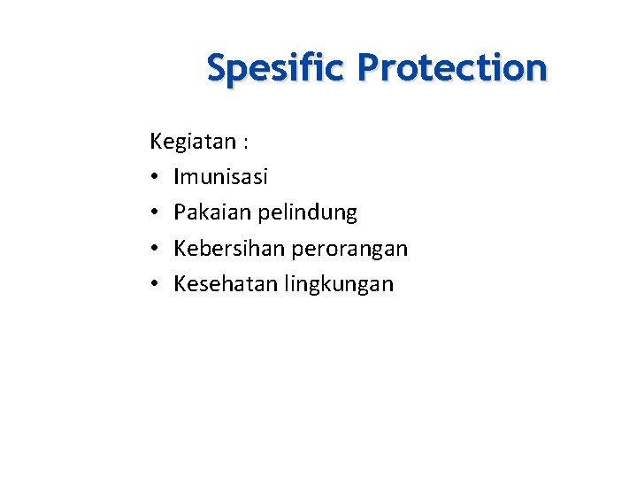 Spesific Protection Kegiatan : • Imunisasi • Pakaian pelindung • Kebersihan perorangan • Kesehatan