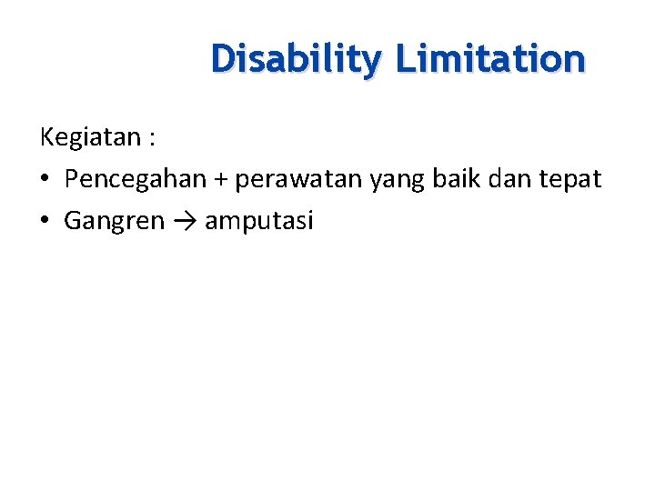 Disability Limitation Kegiatan : • Pencegahan + perawatan yang baik dan tepat • Gangren