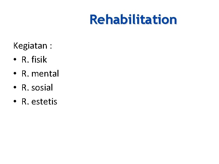Rehabilitation Kegiatan : • R. fisik • R. mental • R. sosial • R.