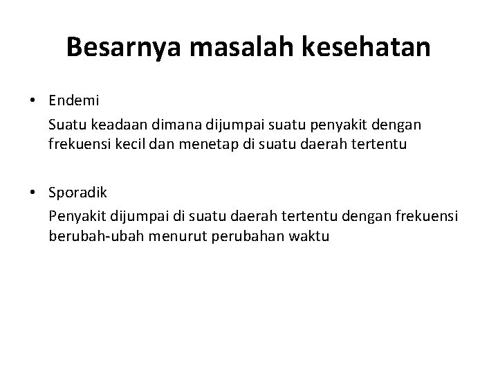 Besarnya masalah kesehatan • Endemi Suatu keadaan dimana dijumpai suatu penyakit dengan frekuensi kecil