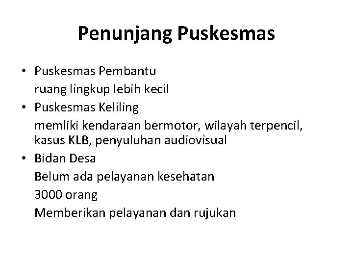 Penunjang Puskesmas • Puskesmas Pembantu ruang lingkup lebih kecil • Puskesmas Keliling memliki kendaraan