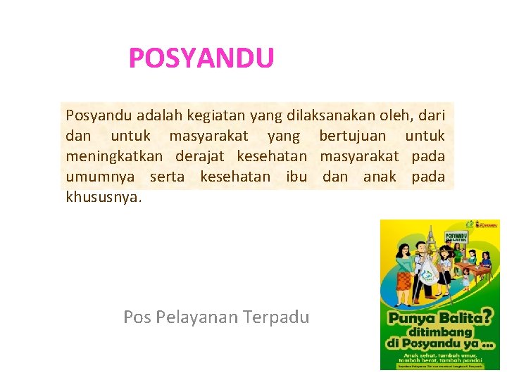 POSYANDU Posyandu adalah kegiatan yang dilaksanakan oleh, dari dan untuk masyarakat yang bertujuan untuk
