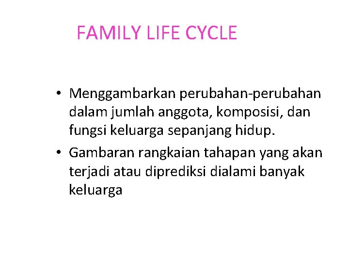 FAMILY LIFE CYCLE • Menggambarkan perubahan-perubahan dalam jumlah anggota, komposisi, dan fungsi keluarga sepanjang