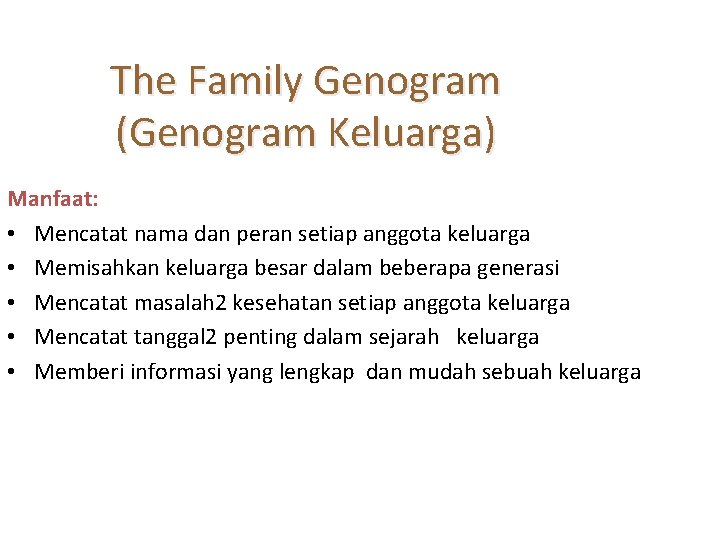 The Family Genogram (Genogram Keluarga) Manfaat: • Mencatat nama dan peran setiap anggota keluarga