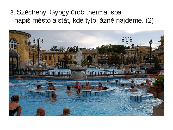 8. Széchenyi Gyógyfürdő thermal spa - napiš město a stát, kde tyto lázně najdeme.