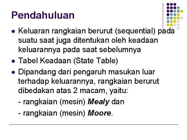 Pendahuluan l l l Keluaran rangkaian berurut (sequential) pada suatu saat juga ditentukan oleh