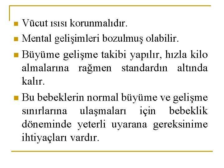 Vücut ısısı korunmalıdır. n Mental gelişimleri bozulmuş olabilir. n Büyüme gelişme takibi yapılır, hızla