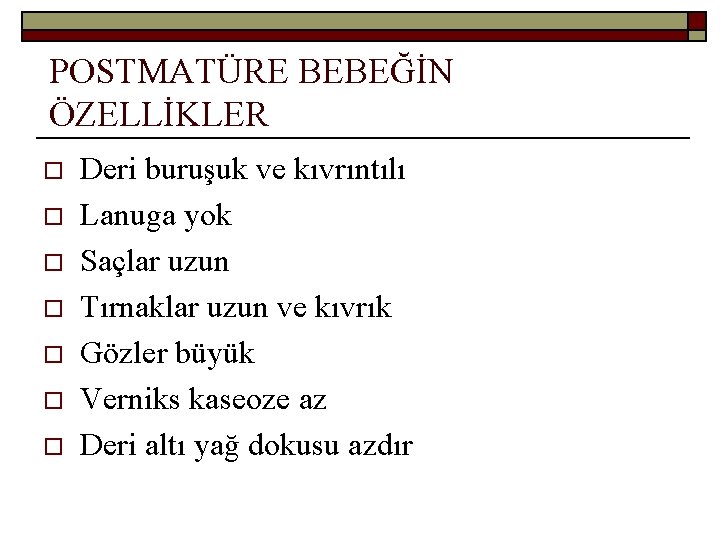 POSTMATÜRE BEBEĞİN ÖZELLİKLER o o o o Deri buruşuk ve kıvrıntılı Lanuga yok Saçlar