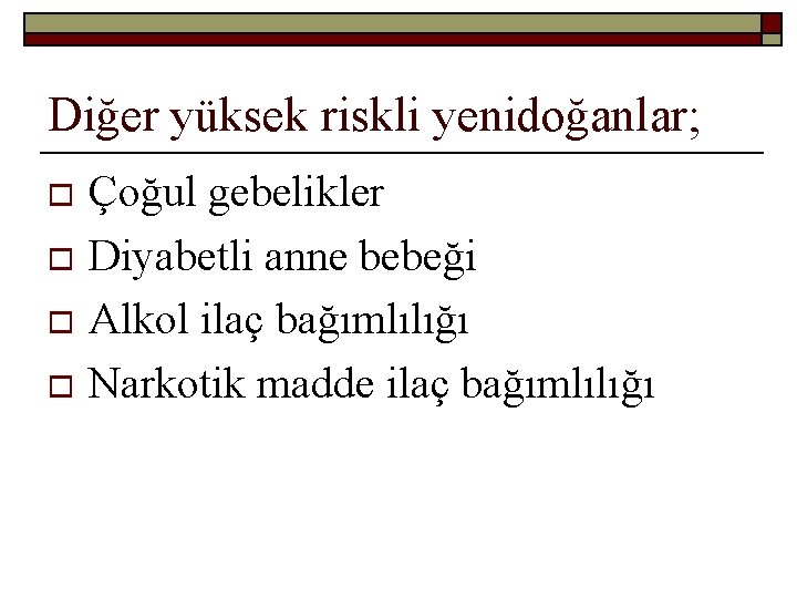 Diğer yüksek riskli yenidoğanlar; Çoğul gebelikler o Diyabetli anne bebeği o Alkol ilaç bağımlılığı