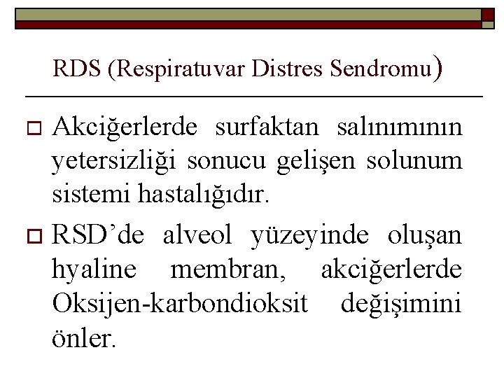 RDS (Respiratuvar Distres Sendromu) Akciğerlerde surfaktan salınımının yetersizliği sonucu gelişen solunum sistemi hastalığıdır. o