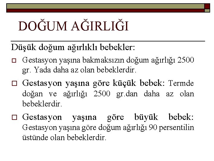 DOĞUM AĞIRLIĞI Düşük doğum ağırlıklı bebekler: o Gestasyon yaşına bakmaksızın doğum ağırlığı 2500 gr.