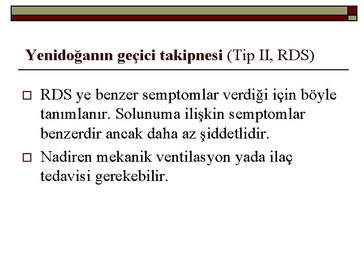 Yenidoğanın geçici takipnesi (Tip II, RDS) o o RDS ye benzer semptomlar verdiği için