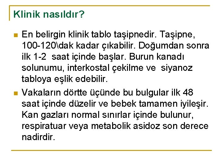 Klinik nasıldır? n n En belirgin klinik tablo taşipnedir. Taşipne, 100 -120dak kadar çıkabilir.