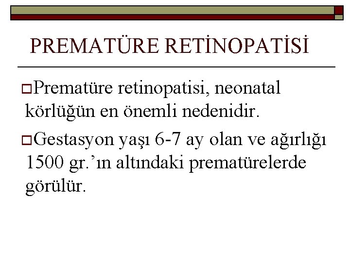 PREMATÜRE RETİNOPATİSİ o. Prematüre retinopatisi, neonatal körlüğün en önemli nedenidir. o. Gestasyon yaşı 6
