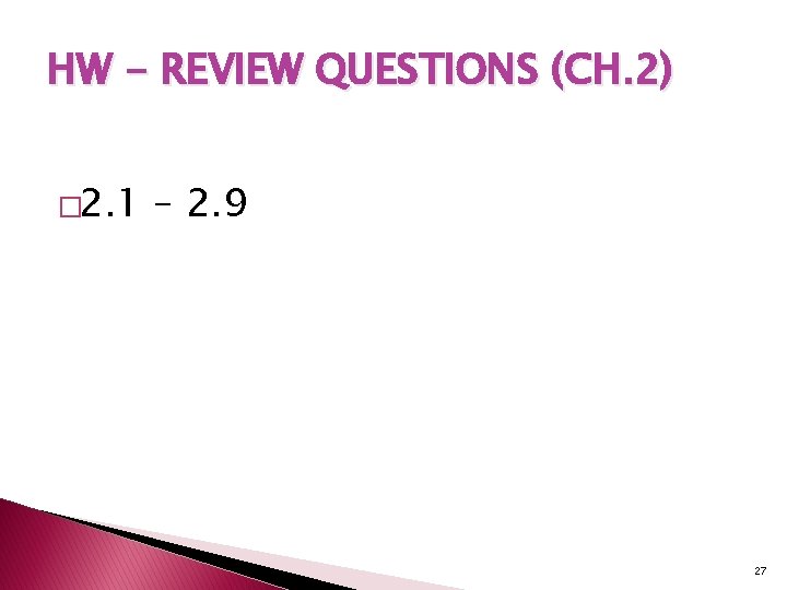 HW - REVIEW QUESTIONS (CH. 2) � 2. 1 – 2. 9 27 HW - REVIEW QUESTIONS (CH. 2) � 2. 1 – 2. 9 27