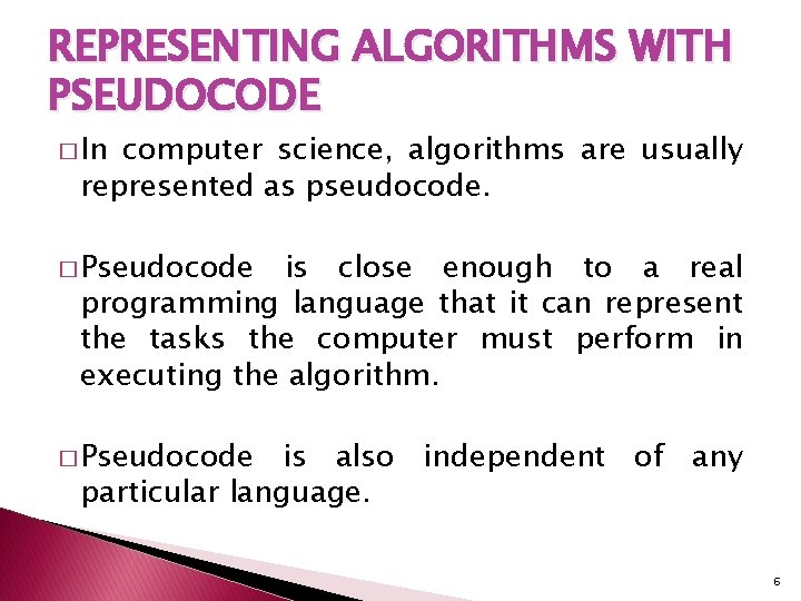 REPRESENTING ALGORITHMS WITH PSEUDOCODE � In computer science, algorithms are usually represented as pseudocode. REPRESENTING ALGORITHMS WITH PSEUDOCODE � In computer science, algorithms are usually represented as pseudocode.