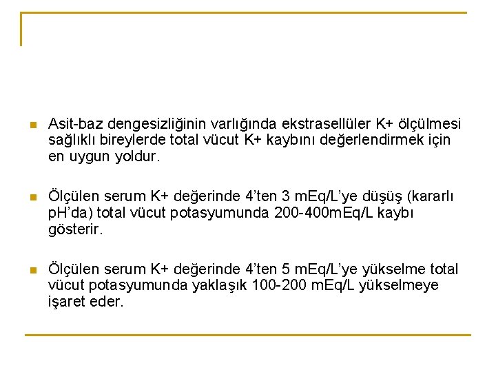 n Asit-baz dengesizliğinin varlığında ekstrasellüler K+ ölçülmesi sağlıklı bireylerde total vücut K+ kaybını değerlendirmek