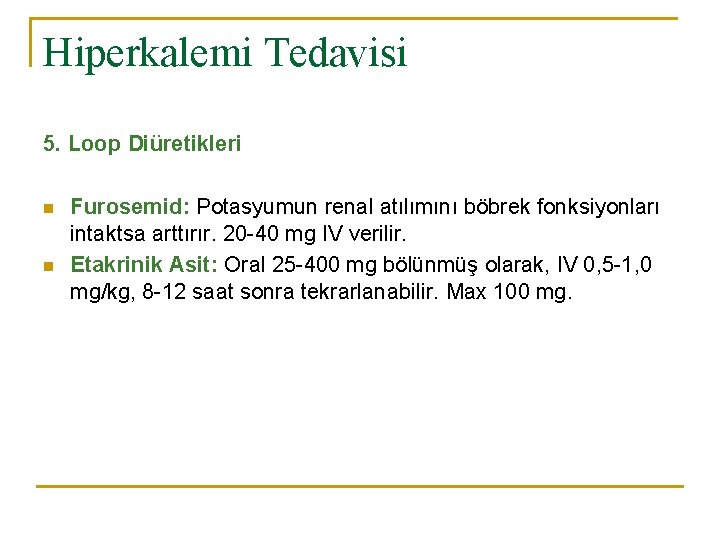 Hiperkalemi Tedavisi 5. Loop Diüretikleri n n Furosemid: Potasyumun renal atılımını böbrek fonksiyonları intaktsa