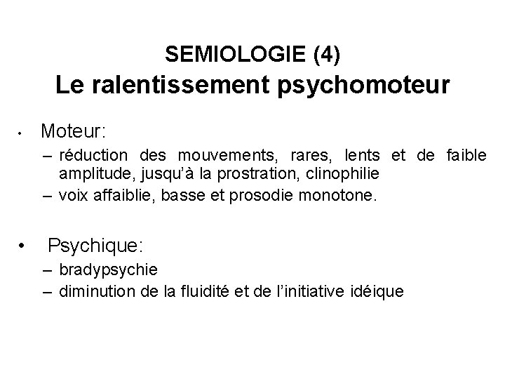 SEMIOLOGIE (4) Le ralentissement psychomoteur • Moteur: – réduction des mouvements, rares, lents et
