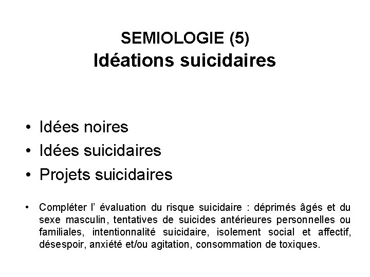 SEMIOLOGIE (5) Idéations suicidaires • Idées noires • Idées suicidaires • Projets suicidaires •