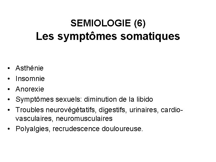SEMIOLOGIE (6) Les symptômes somatiques • • • Asthénie Insomnie Anorexie Symptômes sexuels: diminution