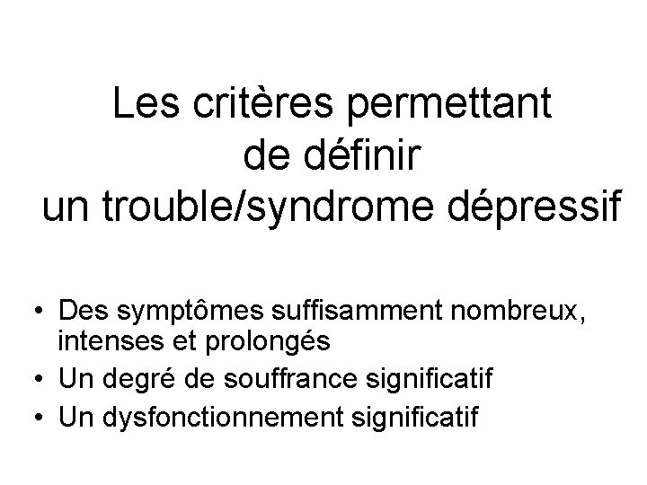 Les critères permettant de définir un trouble/syndrome dépressif • Des symptômes suffisamment nombreux, intenses