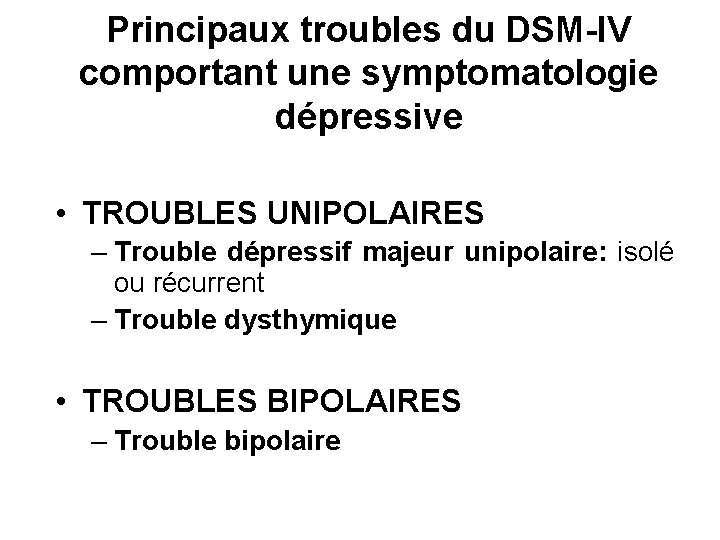 Principaux troubles du DSM-IV comportant une symptomatologie dépressive • TROUBLES UNIPOLAIRES – Trouble dépressif