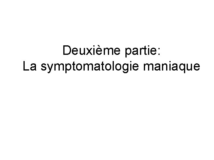 Deuxième partie: La symptomatologie maniaque 