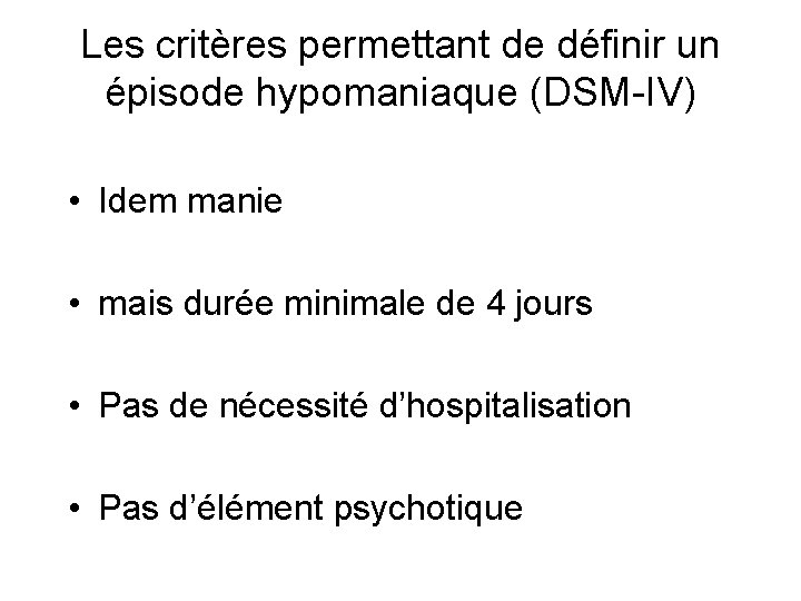 Les critères permettant de définir un épisode hypomaniaque (DSM-IV) • Idem manie • mais