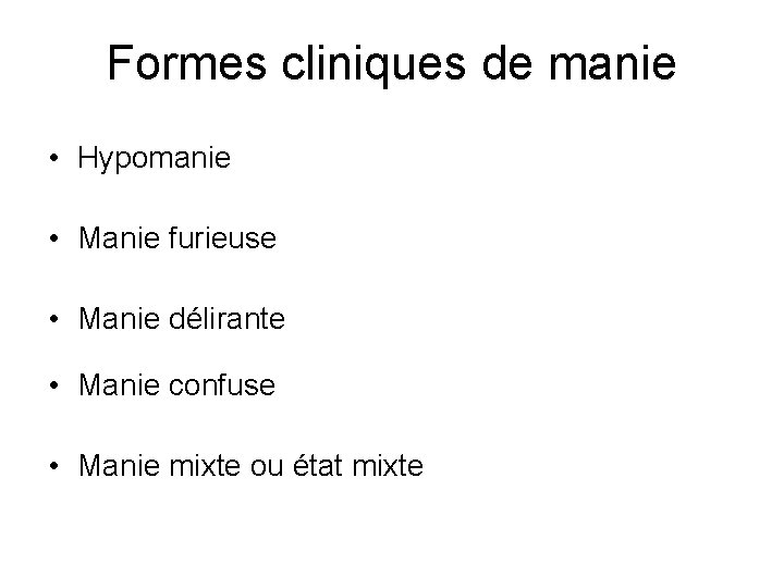 Formes cliniques de manie • Hypomanie • Manie furieuse • Manie délirante • Manie