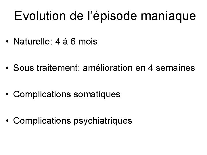 Evolution de l’épisode maniaque • Naturelle: 4 à 6 mois • Sous traitement: amélioration