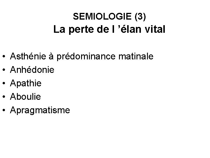 SEMIOLOGIE (3) La perte de l ’élan vital • • • Asthénie à prédominance