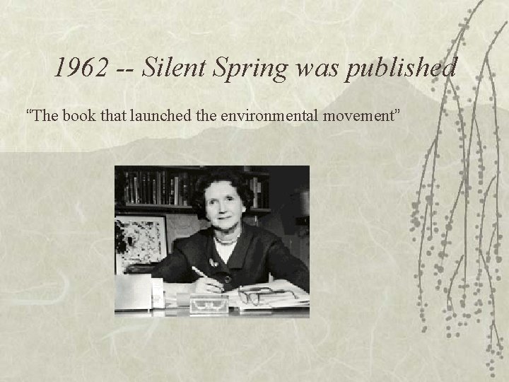 1962 -- Silent Spring was published “The book that launched the environmental movement” 