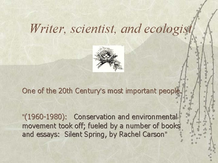 Writer, scientist, and ecologist One of the 20 th Century’s most important people. “(1960