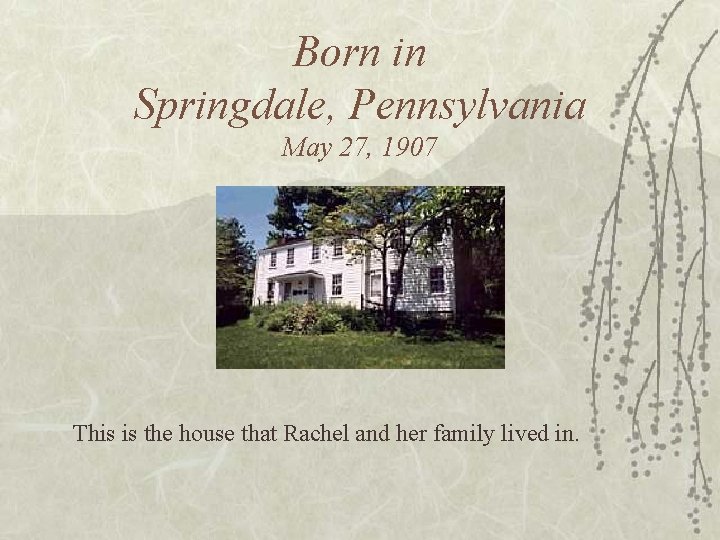 Born in Springdale, Pennsylvania May 27, 1907 This is the house that Rachel and