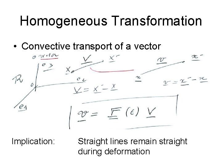 Homogeneous Transformation • Convective transport of a vector Implication: Straight lines remain straight during Homogeneous Transformation • Convective transport of a vector Implication: Straight lines remain straight during