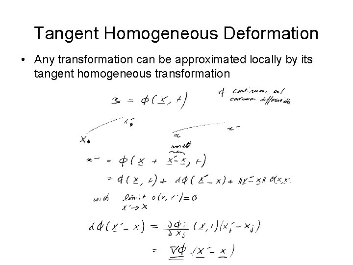 Tangent Homogeneous Deformation • Any transformation can be approximated locally by its tangent homogeneous Tangent Homogeneous Deformation • Any transformation can be approximated locally by its tangent homogeneous